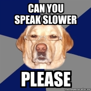 Speak slower